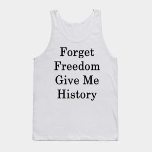 Forget Freedom Give Me History Tank Top